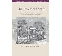 The Overseer State: Slavery, Indenture and Governance in the British Empire, 1812-1916 (Critical Perspectives on Empire)