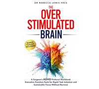 The Overstimulated Brain: A Surgeon’s ADHD Protocol Workbook: Executive Function Tools for Rapid Task Initiation and Sustainable Focus Without Burnout (The Overstimulated Series)