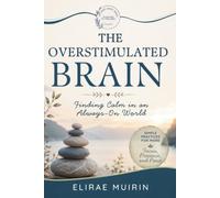 THE OVERSTIMULATED BRAIN: Finding Calm in an Always-On World (THE QUIET RESET SERIES Calm Books for Tired Minds)