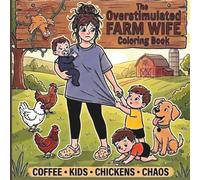 The Overstimulated Farm Wife Coloring Book: Funny, Relatable Farm Life Designs For Moms Who Are Tired, Overwhelmed, And Running On Coffee