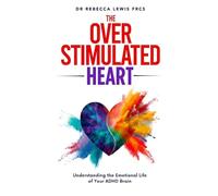 The Overstimulated Heart: Understanding the Emotional Life of Your ADHD Brain (The Overstimulated Series)
