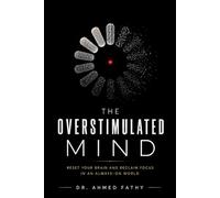 The Overstimulated Mind: Reset Your Brain and Reclaim Focus in an Always-On World (Mind Mastery Series)