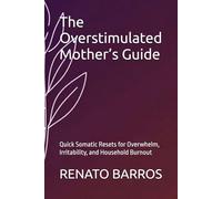 The Overstimulated Mother’s Guide: Quick Somatic Resets for Overwhelm, Irritability, and Household Burnout (The Vagus Nerve Secret Series)