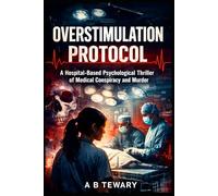 THE OVERSTIMULATION PROTOCOL: A Hospital-Based Psychological Thriller of Medical Conspiracy and Murder (The Fractured Identity Psychological Thrillers)