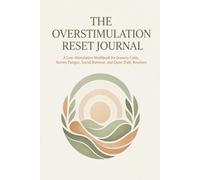 The Overstimulation Reset Journal: A Low-Stimulation Workbook for Sensory Calm, Screen Fatigue, Social Burnout, and Quiet Daily Routines