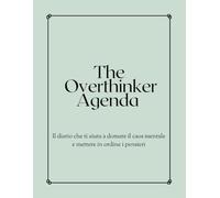 The Overthinker Agenda: Il diario che ti aiuta a domare il caos mentale e mettere in ordine i pensieri