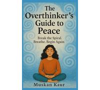 The Overthinker’s Guide to Peace: Break the Spiral. Breathe. Begin Again