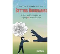 The Overthinker’s Guide to Setting Boundaries: Scripts and Strategies for Saying No Without Guilt