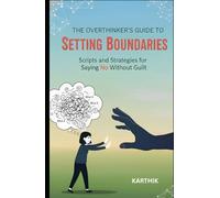 The Overthinker’s Guide to Setting Boundaries: Scripts and Strategies for Saying No Without Guilt
