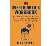 The Overthinker’s Workbook: A Guided Journal to Help You Calm Your Mind, Focus, and Get Stuff Done (Even If You’ve Tried Everything)