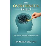 The Overthinker Skills: Stop Believing Everything That Comes to Mind