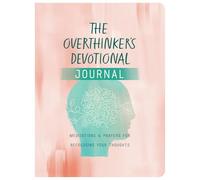 The Overthinker's Devotional Journal: Meditations and Prayers for Refocusing Your Thoughts