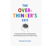 The Overthinker's Exit: A Personal Guide to Breaking the Overthinking Loop and Finally Living