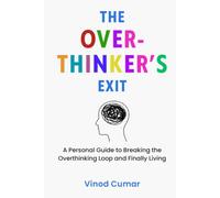 The Overthinker's Exit: A Personal Guide to Breaking the Overthinking Loop and Finally Living