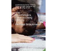 The Overthinkers Guide to Doing Nothing: A Guilt-Free Journal for Thinking Things Through, Letting Go, and Finally Deciding. Or Not