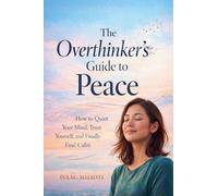 The Overthinker's Guide to Peace: How to Quiet Your Mind, Trust Yourself, and Finally Find Calm
