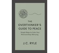 The Overthinker's Guide to Peace: Simple Steps to Calm Your Mind and Stop Worrying