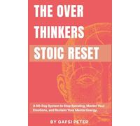 The Overthinker's Stoic Reset: A 90-Day System to Stop Spiraling, Master Your Emotions, and Reclaim Your Mental Energy