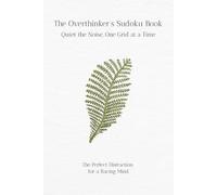 The Overthinker's Sukodu Puzzle Book: Sukdoku Puzzles for Overthinkers | The Perfect Distraction for a Racing Mind | 6x9 Inches, 110 Pages | 50+ Puzzles | Solutions Included