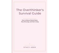 THE OVERTHINKER'S SURVIVAL GUIDE: How to Silence Mental Noise, Stop Worrying, and Start Living