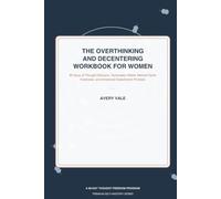 The Overthinking and Decentering Workbook for Women: 90 Days of Guided Thought Defusion, Rumination Relief, Mental Clarity Exercises, and Emotional ... (The Avery Vale Self-Mastery Library)