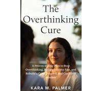 The Overthinking Cure: A Proven 30-Day Plan to Stop Overthinking, Reduce Anxiety Fast, and Rebuild a Calm, Focused, and Confident Mindset