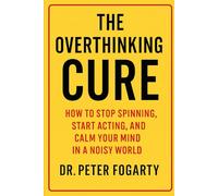 The Overthinking Cure: How to Stop Spinning, Start Acting, and Calm Your Mind in a Noisy World By Dr. Peter Fogarty