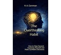The Overthinking Habit: How to Stop Second-Guessing Yourself and Make Confident Decisions