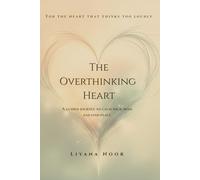 The Overthinking Heart - A Guided Journey to Calm Your Mind and Find Peace: For controlling the triggers, understanding patterns, overcoming loops of negative thoughts.