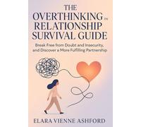 The Overthinking in Relationship Survival Guide: Break Free from Doubt and Insecurity, and Discover a More Fulfilling Partnership