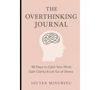 The Overthinking Journal: 90 Days to Calm Your Mind, Gain Clarity & Let Go of Stress