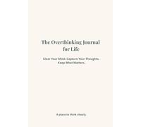 The Overthinking Journal for Life: Clear Your Mind. Capture Your Thoughts. Keep What Matters.