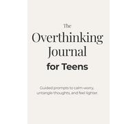 The Overthinking Journal for Teens: Guided prompts to calm worry, untangle thoughts, and feel lighter