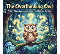 The Overthinking Owl: : A Story About Overcoming Anxiety and Calming the Mind