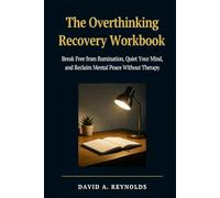 The Overthinking Recovery Workbook: Break Free from Rumination, Quiet Your Mind, and Reclaim Mental Peace Without Therapy