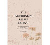 The Overthinking Relief Journal: A 30-Day Guided Workbook to Calm Your Mind, Reduce Anxiety, and Build Daily Peace