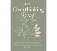 The Overthinking Relief Journal for Women: 90 Days of Guided Prompts, Brain Dumps, and CBT Exercises to Declutter Your Mind and Find Peace (The Mental Health Reset Series)