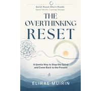 THE OVERTHINKING RESET: A Gentle Way to Stop the Spiral and Come Back to the Present (QUIET RESET SHORT READS)