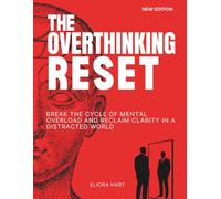 THE OVERTHINKING RESET: Break the Cycle of Mental Overload and Reclaim Clarity in a Distracted World