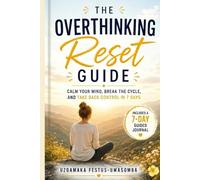 THE OVERTHINKING RESET GUIDE: Calm Your Mind, Break the Cycle, and Take Back Control in 7 Days