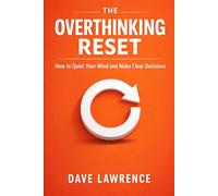 The Overthinking Reset: How to Quiet Your Mind and Make Clear Decisions Again