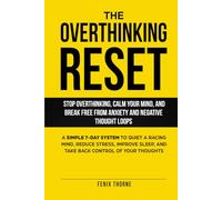 The Overthinking Reset: Stop Overthinking, Calm Your Mind, And Break Free From Anxiety And Negative Thought Loops: A Simple 7-Day System To Quiet A ... Sleep, And Take Back Control Of Your Thoughts