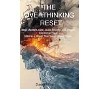 THE OVERTHINKING RESET: Stop racing thoughts, Stop mental loops, quiet anxiety, and regain control of your mind in a world that never slows down (Brain Reset Series)