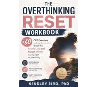 The Overthinking Reset Workbook: 60+ CBT Exercises to Stop Rumination, Break Anxiety Loops, Overcome Decision Paralysis, and Reclaim Mental Clarity