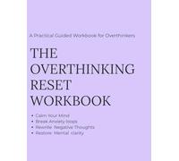THE OVERTHINKING RESET WORKBOOK: Calm your mind, Break anxiety loops, Rewrite negative thoughts, Restore mental clarity