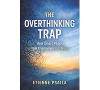 The Overthinking Trap: How Smart People Talk Themselves Into Misery