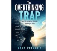 The Overthinking Trap: How to Calm Racing Thoughts and Reclaim Peace