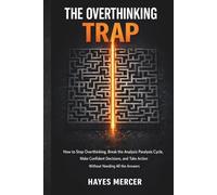 The Overthinking Trap: How to Stop Overthinking, Break the Analysis Paralysis Cycle, Make Confident Decisions, and Take Action Without Needing All the Answers (The Modern Mind Survival)