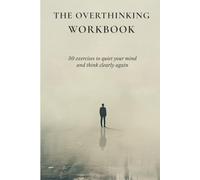 The Overthinking Workbook: 30 exercises to quiet your mind and think clearly again