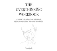 The Overthinking Workbook: A Guided Journal to Calm Your Mind, Break Thought Loops, and Build Awareness